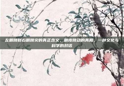 左眼跳财右眼跳灾的真正含义,眼皮跳动的真相,一种文化与科学的对话