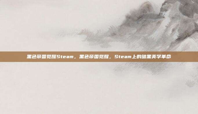 黑色帝国觉醒Steam,黑色帝国觉醒,Steam上的暗黑美学革命
