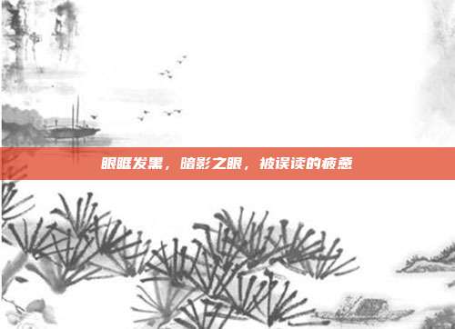 眼眶发黑,暗影之眼,被误读的疲惫