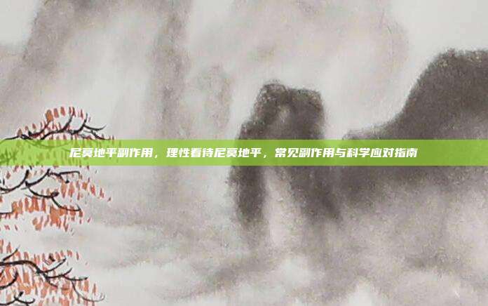 尼莫地平副作用,理性看待尼莫地平,常见副作用与科学应对指南