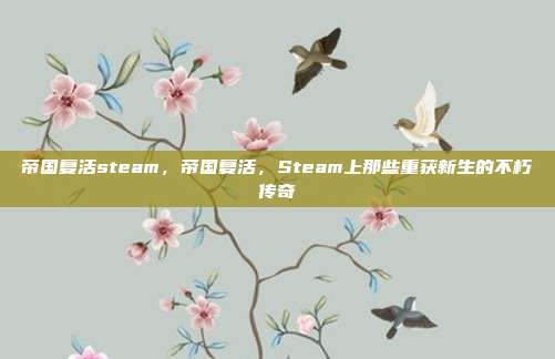 帝国复活steam,帝国复活,Steam上那些重获新生的不朽传奇