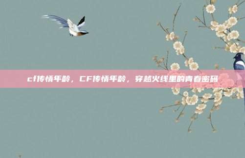 cf传情年龄,CF传情年龄,穿越火线里的青春密码