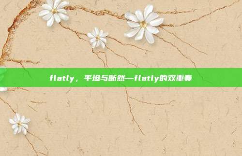 flatly,平坦与断然—flatly的双重奏