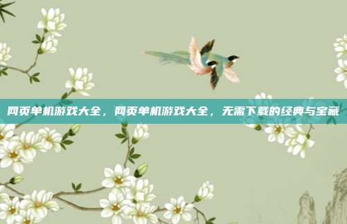 网页单机游戏大全,网页单机游戏大全,无需下载的经典与宝藏