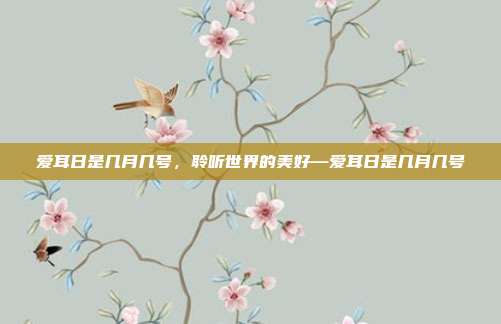 爱耳日是几月几号,聆听世界的美好—爱耳日是几月几号
