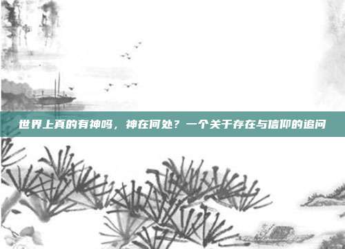 世界上真的有神吗,神在何处?一个关于存在与信仰的追问