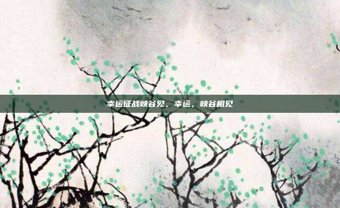 幸运征战峡谷见,幸运,峡谷相见