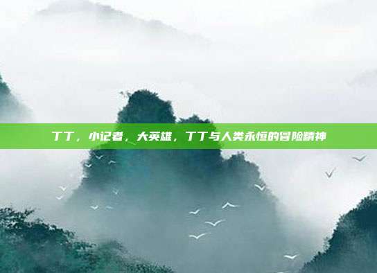 丁丁,小记者,大英雄,丁丁与人类永恒的冒险精神