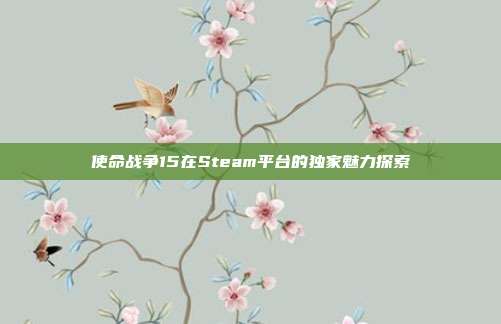 使命战争15在Steam平台的独家魅力探索