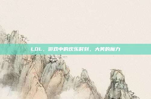 LOL,游戏中的欢乐时刻,大笑的魔力