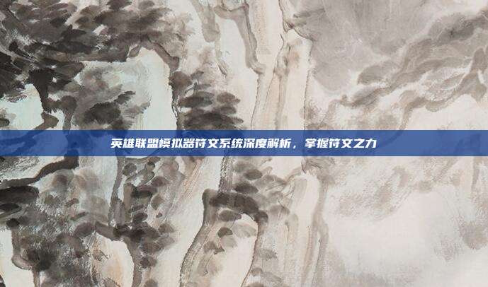 英雄联盟模拟器符文系统深度解析,掌握符文之力