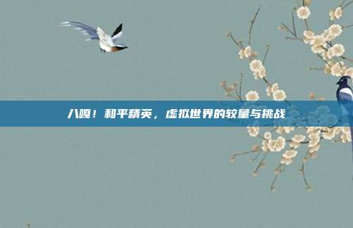 八嘎!和平精英,虚拟世界的较量与挑战