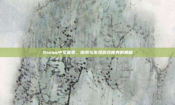 Steam中文首页,探索与发现游戏世界的奥秘