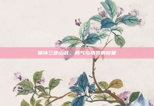 崩坏三逆山战,勇气与牺牲的较量