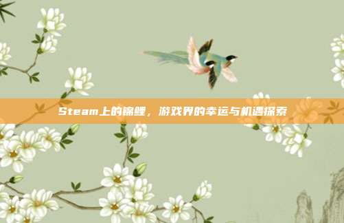 Steam上的锦鲤,游戏界的幸运与机遇探索