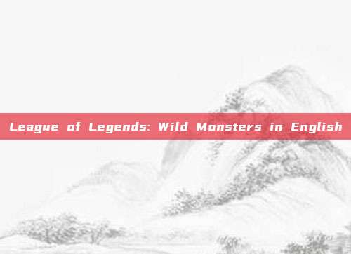League of Legends: Wild Monsters in English