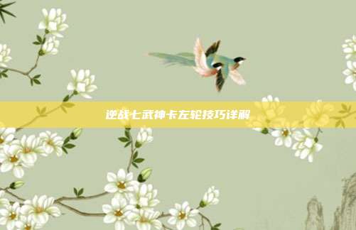 逆战七武神卡左轮技巧详解