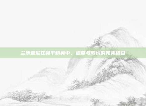 兰博基尼在和平精英中,速度与激情的完美结合