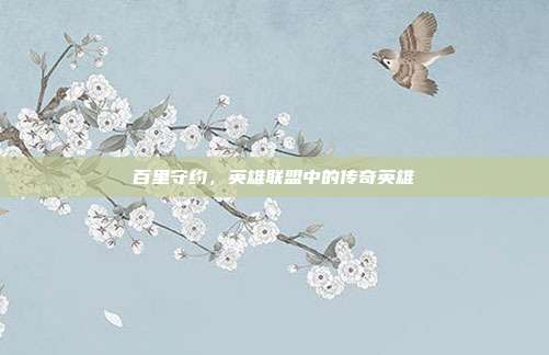 百里守约,英雄联盟中的传奇英雄