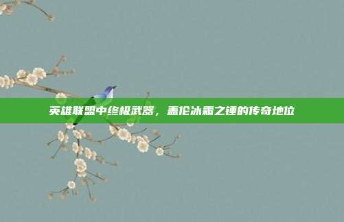 英雄联盟中终极武器,盖伦冰霜之锤的传奇地位