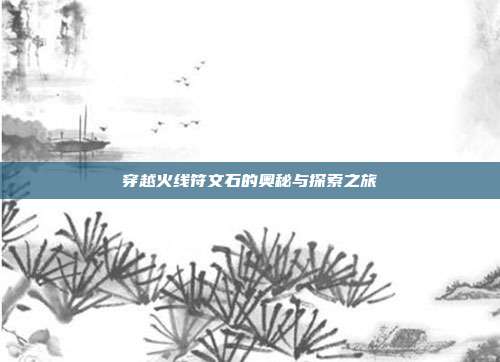 穿越火线符文石的奥秘与探索之旅