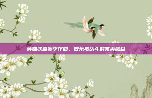 英雄联盟赛季序曲,音乐与战斗的完美融合
