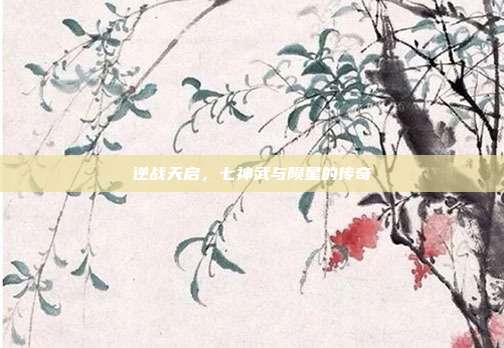 逆战天启,七神武与陨星的传奇