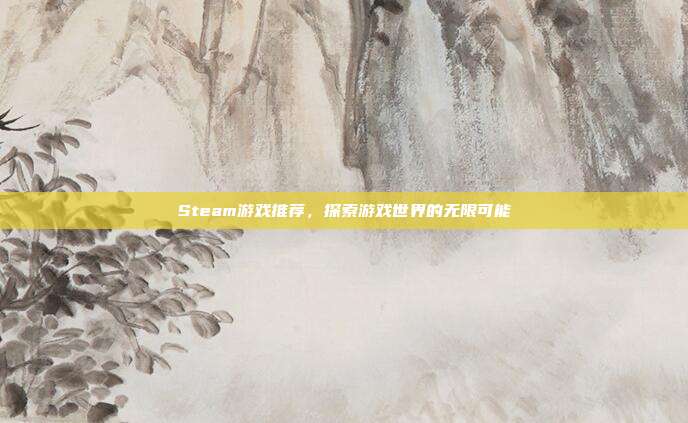 Steam游戏推荐,探索游戏世界的无限可能