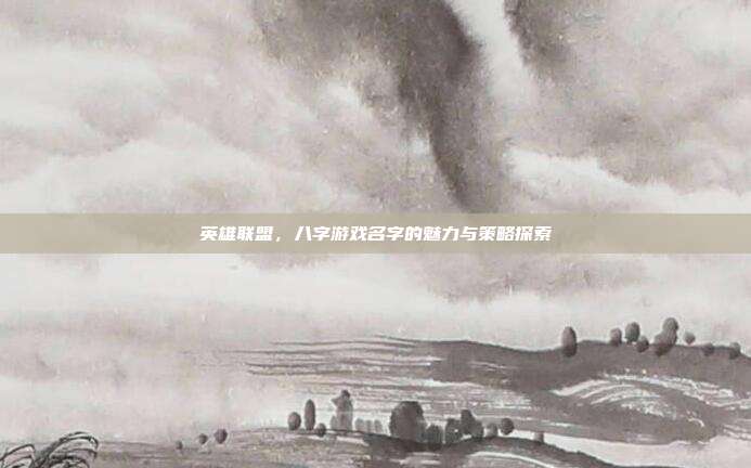 英雄联盟,八字游戏名字的魅力与策略探索