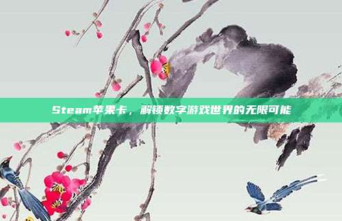 Steam苹果卡,解锁数字游戏世界的无限可能