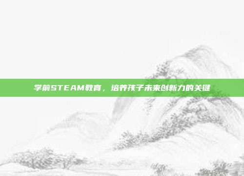 学前STEAM教育,培养孩子未来创新力的关键