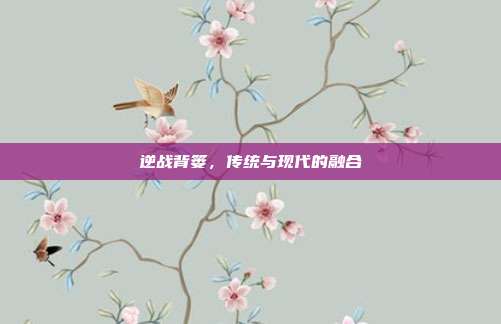 逆战背篓,传统与现代的融合