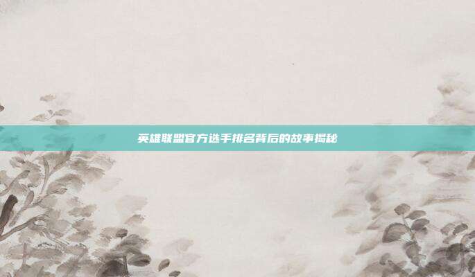 英雄联盟官方选手排名背后的故事揭秘