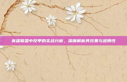 英雄联盟中反甲的实战分析,深度解析其效果与适用性