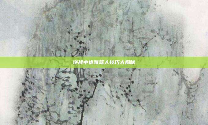 逆战中优雅骂人技巧大揭秘