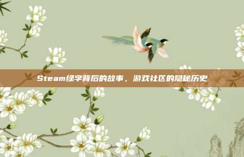 Steam绿字背后的故事,游戏社区的隐秘历史