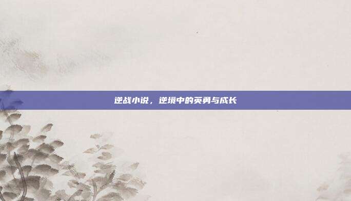 逆战小说,逆境中的英勇与成长