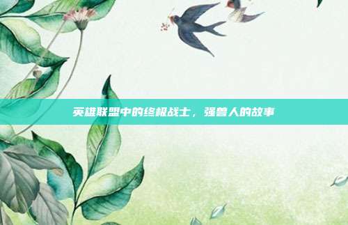 英雄联盟中的终极战士,强兽人的故事