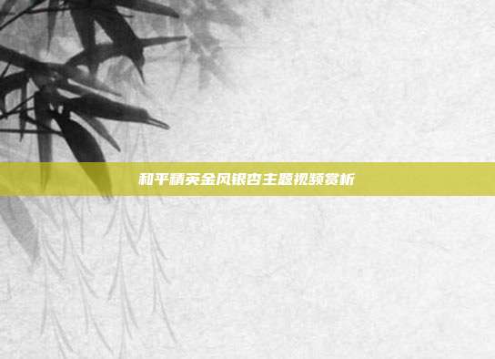 和平精英金风银杏主题视频赏析