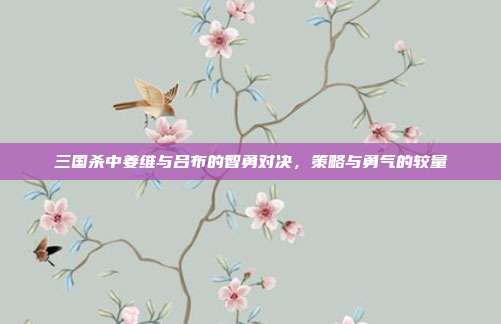 三国杀中姜维与吕布的智勇对决,策略与勇气的较量