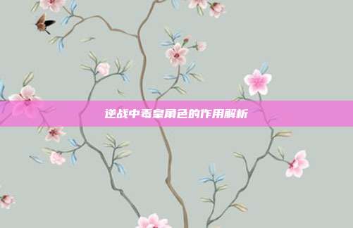 逆战中毒皇角色的作用解析