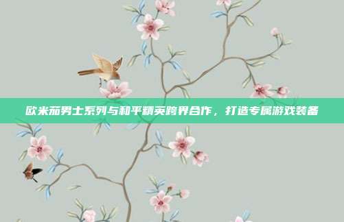 欧米茄男士系列与和平精英跨界合作,打造专属游戏装备
