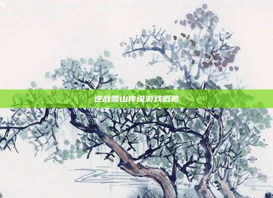 逆战雪山传说游戏概览