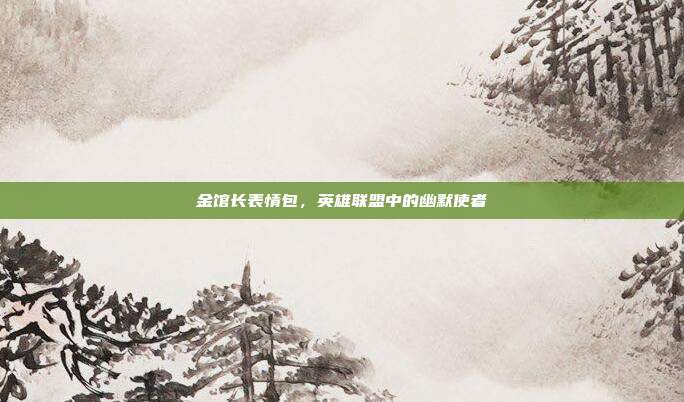 金馆长表情包,英雄联盟中的幽默使者
