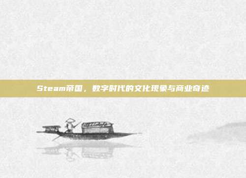 Steam帝国,数字时代的文化现象与商业奇迹