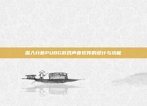 深入分析PUBG游戏声音软件的设计与功能