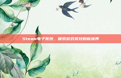 Steam电子竞技,探索游戏竞技的新境界