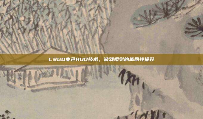 CSGO变色HUD技术,游戏视觉的革命性提升