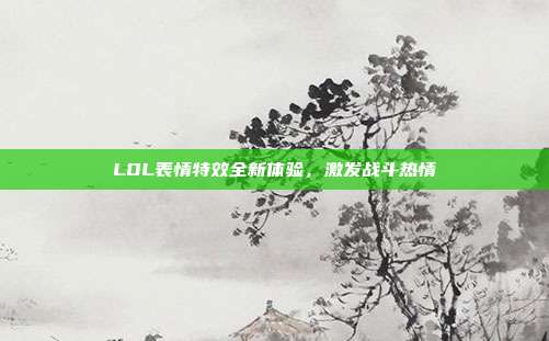 LOL表情特效全新体验,激发战斗热情