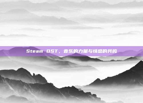 Steam OST,音乐的力量与情感的共鸣